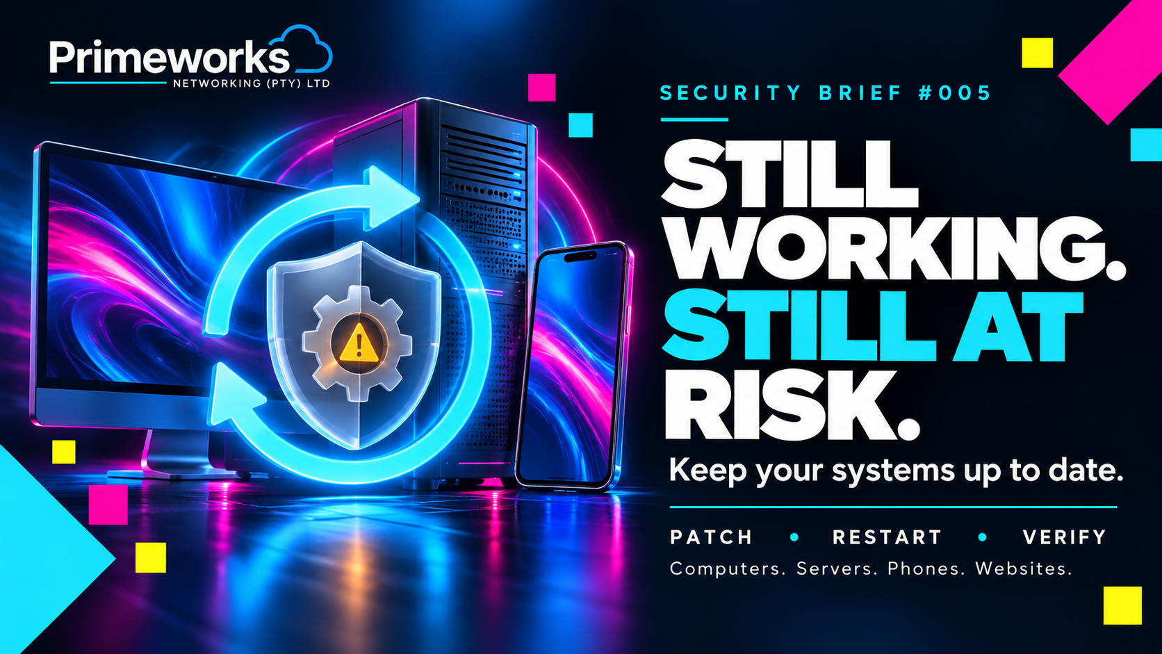 Primeworks Security Brief 005: Still working. Still at risk. Keep your systems up to date. A computer, server and phone surrounded by update arrows.