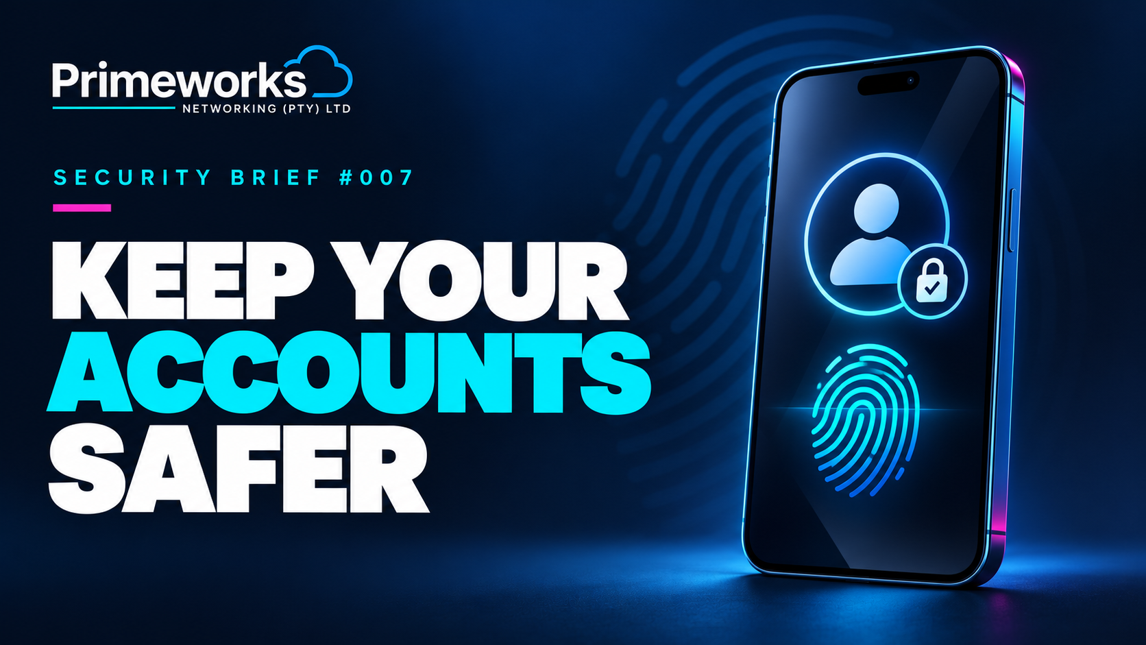 Primeworks Security Brief 007: Keep your accounts safer. A smartphone displays an account symbol, padlock and fingerprint against a dark navy background.